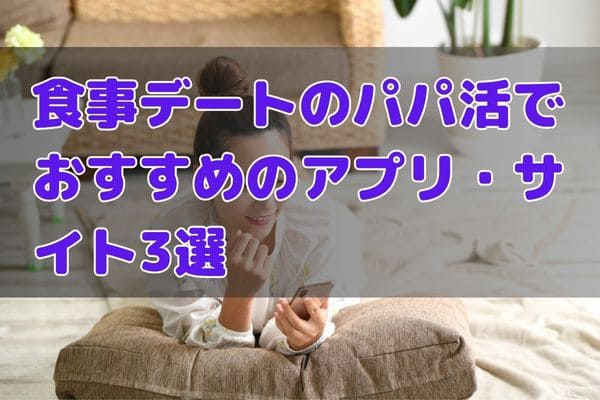 食事デートのパパ活でおすすめのアプリ・サイト3選
